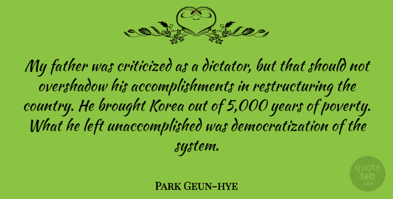 Park Geun-hye Quote About Brought, Criticized, Korea, Left: My Father Was Criticized As...