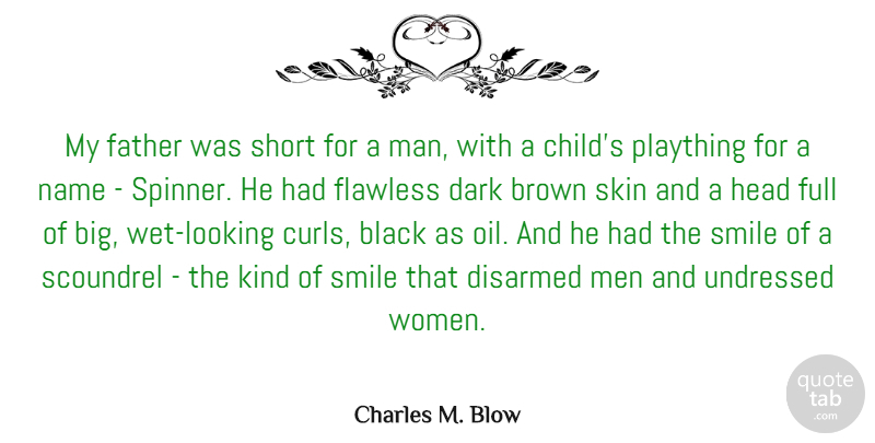 Charles M. Blow Quote About Black, Brown, Dark, Disarmed, Father: My Father Was Short For...