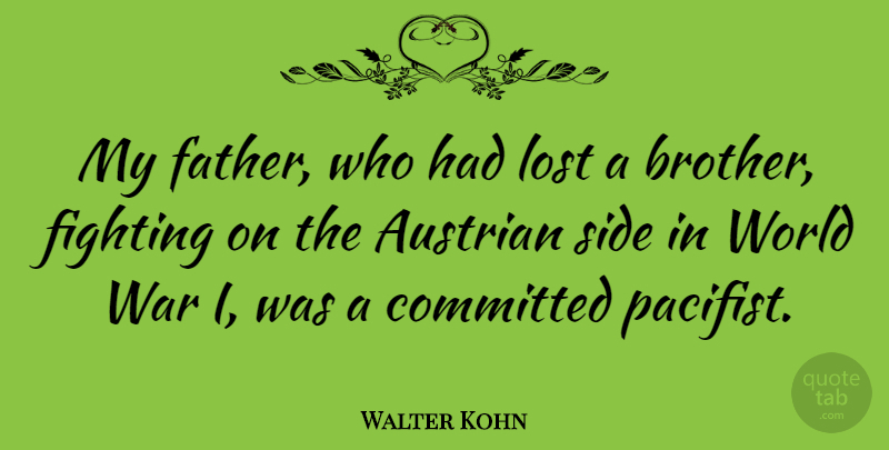 Walter Kohn Quote About Brother, War, Father: My Father Who Had Lost...