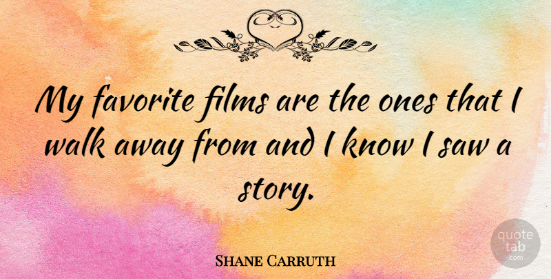 Shane Carruth Quote About Stories, Saws, Film: My Favorite Films Are The...