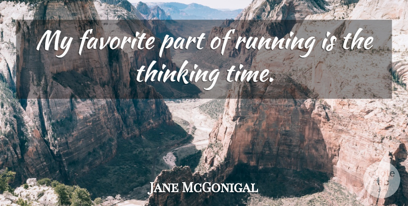 Jane McGonigal Quote About Running, Thinking, My Favorite: My Favorite Part Of Running...