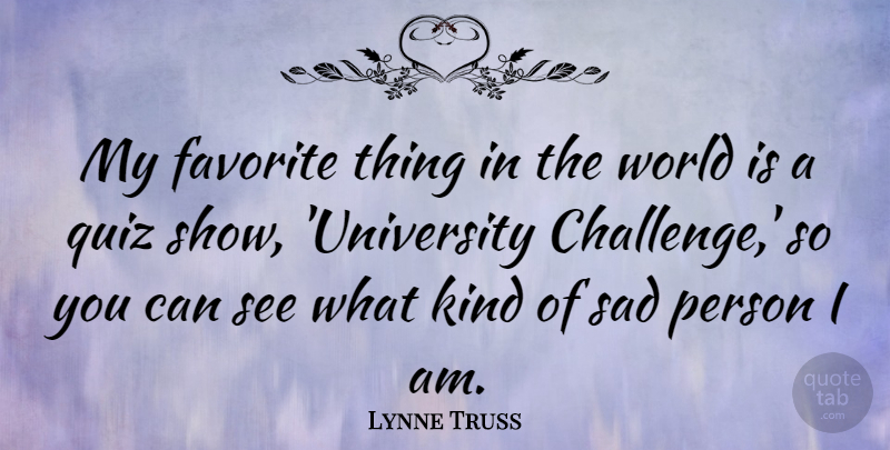 Lynne Truss Quote About Challenges, World, Sad Person: My Favorite Thing In The...