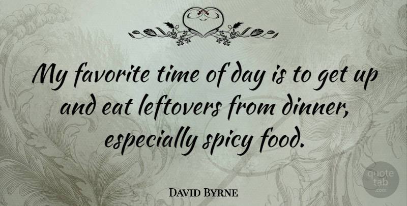 David Byrne Quote About Food, Dinner, Leftovers: My Favorite Time Of Day...
