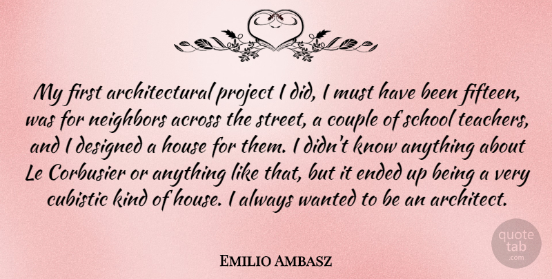 Emilio Ambasz Quote About Across, Couple, Designed, Ended, Neighbors: My First Architectural Project I...