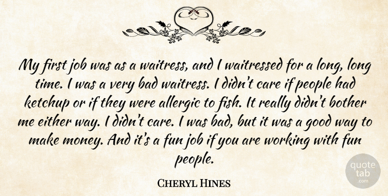 Cheryl Hines Quote About Allergic, Bad, Bother, Care, Either: My First Job Was As...