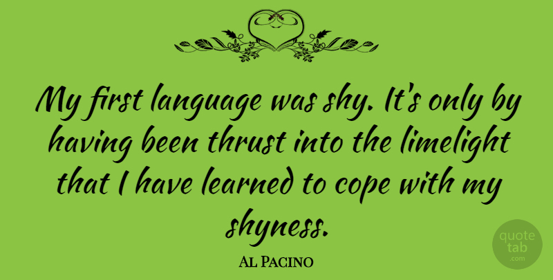 Al Pacino Quote About Firsts, Shy, Language: My First Language Was Shy...