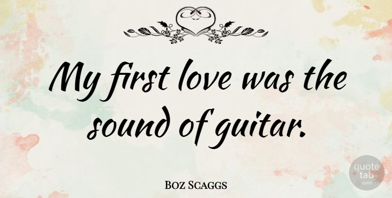Boz Scaggs Quote About First Love, Guitar, Firsts: My First Love Was The...