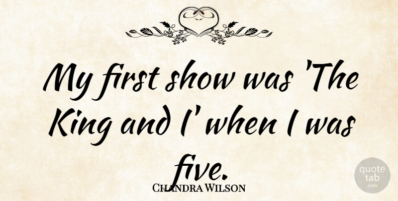 Chandra Wilson Quote About Kings, Firsts, Shows: My First Show Was The...