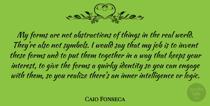 Caio Fonseca Quote About Jobs, Real, Giving: My Forms Are Not Abstractions...