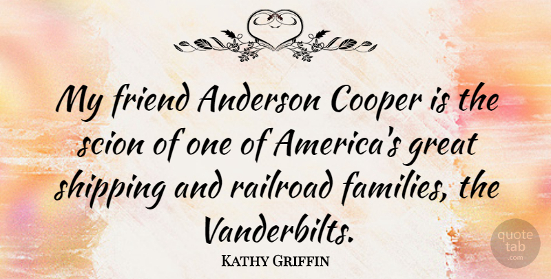 Kathy Griffin Quote About America, Railroads, Vanderbilt: My Friend Anderson Cooper Is...
