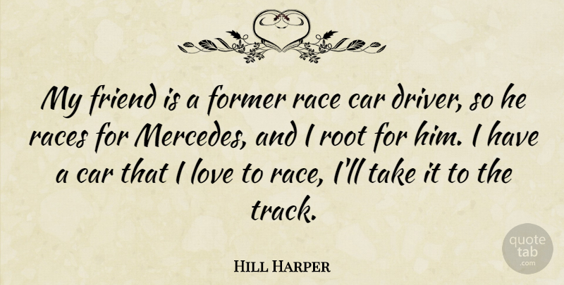 Hill Harper Quote About Car, Former, Love, Race, Races: My Friend Is A Former...