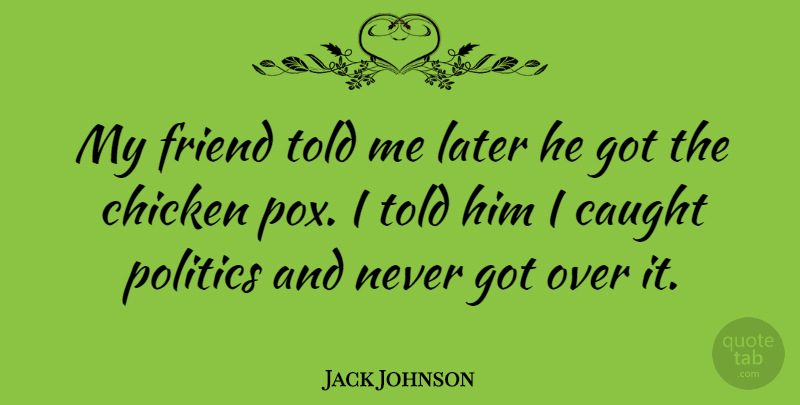 Jack Johnson Quote About Pox, Caught, Chickens: My Friend Told Me Later...
