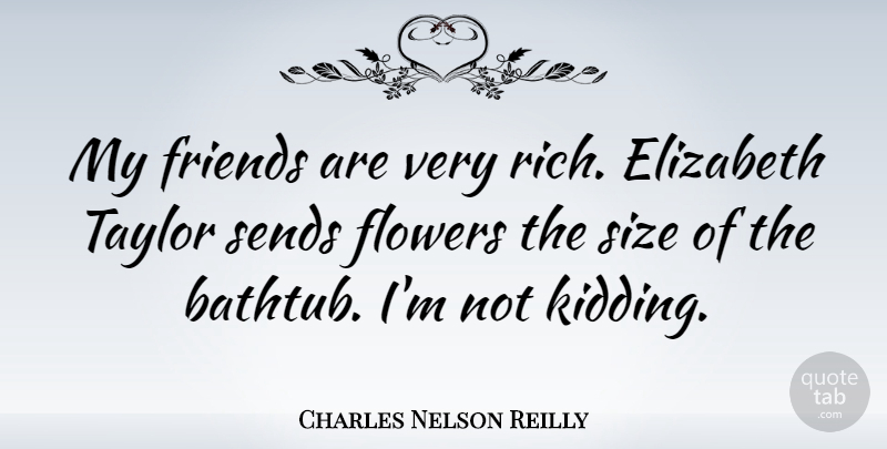 Charles Nelson Reilly Quote About Elizabeth, Sends, Taylor: My Friends Are Very Rich...