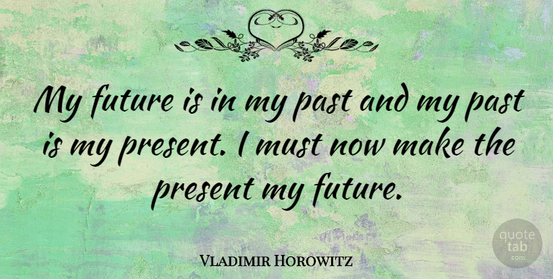 Vladimir Horowitz Quote About Past, My Past, My Future: My Future Is In My...