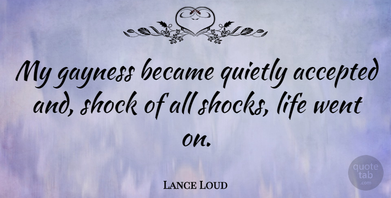 Lance Loud Quote About Accepted, Loud, Shock: My Gayness Became Quietly Accepted...