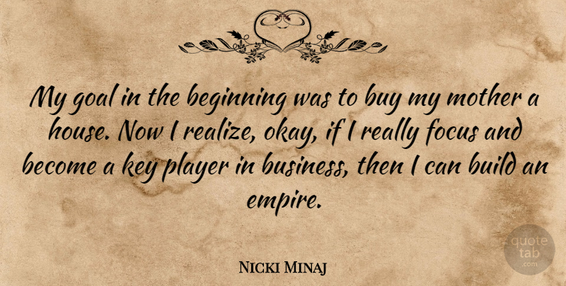 Nicki Minaj Quote About Mother, Player, Keys: My Goal In The Beginning...