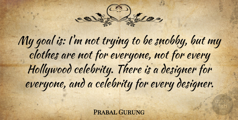 Prabal Gurung Quote About Clothes, Goal, Trying: My Goal Is Im Not...