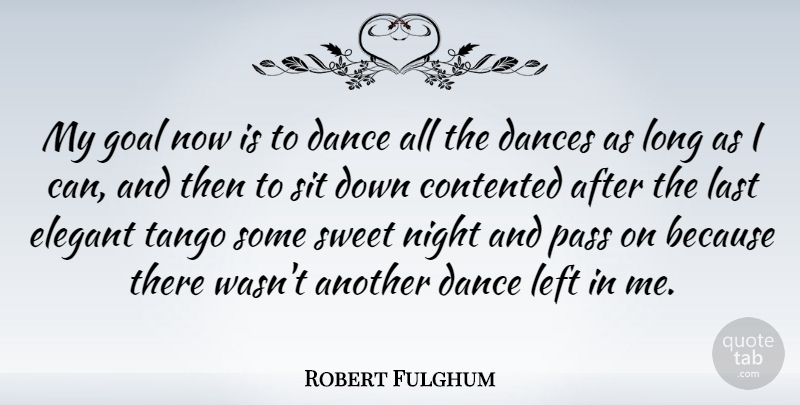 Robert Fulghum Quote About Dance, Sweet, Night: My Goal Now Is To...