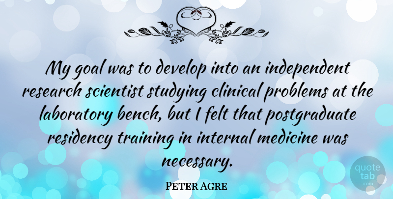 Peter Agre Quote About Independent, Medicine, Goal: My Goal Was To Develop...