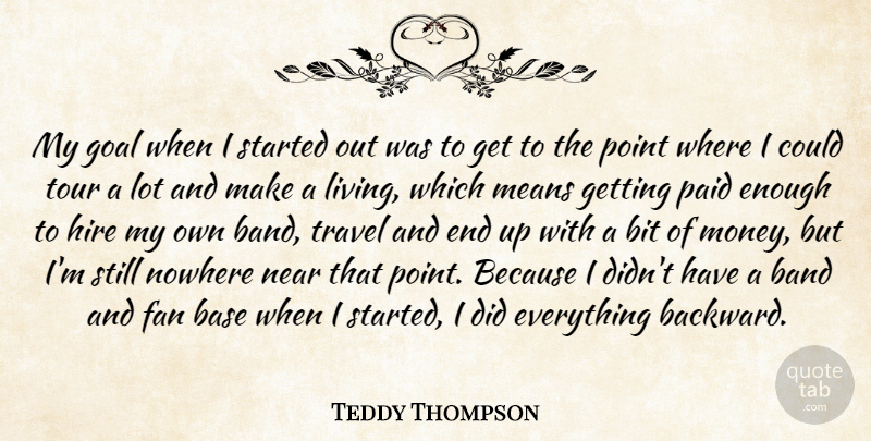 Teddy Thompson Quote About Band, Base, Bit, Fan, Hire: My Goal When I Started...