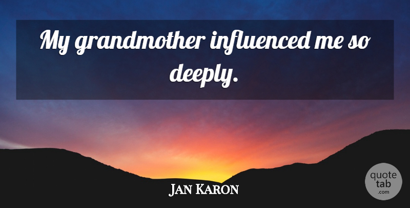 Jan Karon Quote About Grandmother, My Grandmother: My Grandmother Influenced Me So...