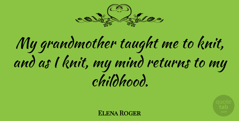 Elena Roger Quote About Grandmother, Childhood, Mind: My Grandmother Taught Me To...