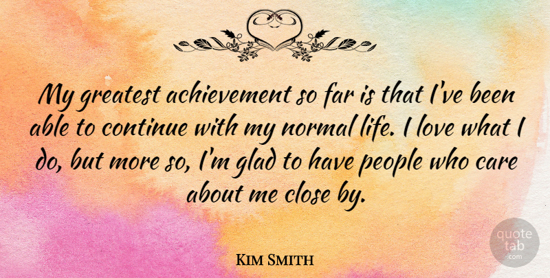Kim Smith Quote About People, Achievement, Care: My Greatest Achievement So Far...