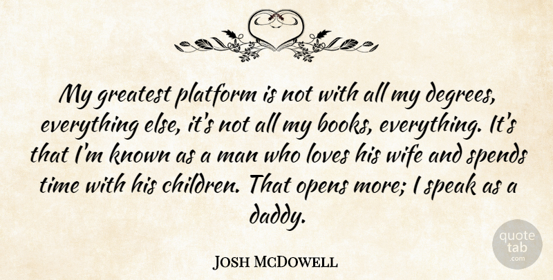 Josh McDowell Quote About Known, Loves, Man, Opens, Platform: My Greatest Platform Is Not...