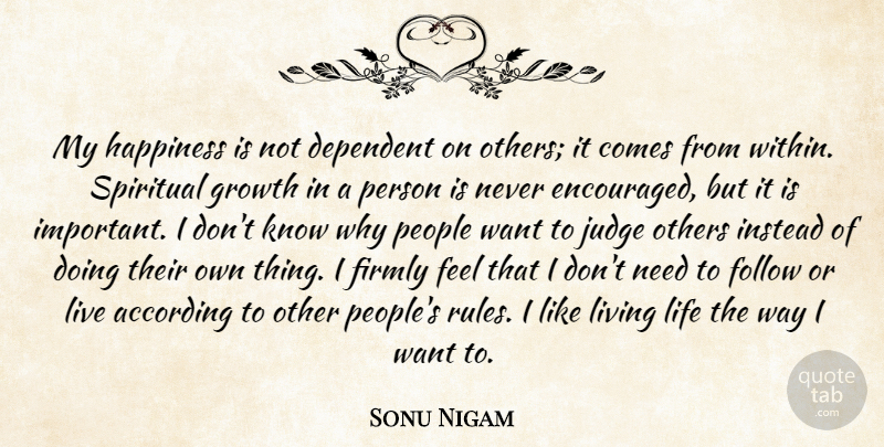 Sonu Nigam Quote About According, Dependent, Firmly, Follow, Happiness: My Happiness Is Not Dependent...