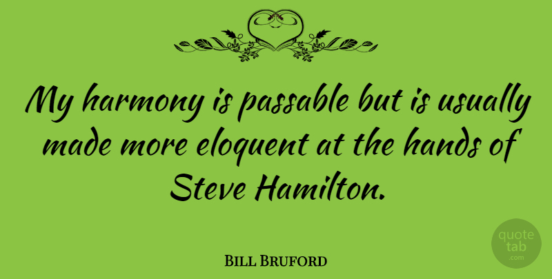 Bill Bruford Quote About Hands, Harmony, Made: My Harmony Is Passable But...