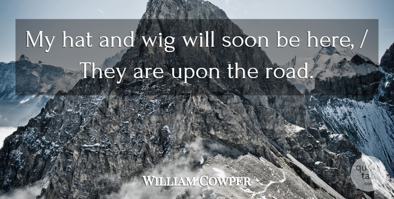 William Cowper Quote About Hat, Soon, Wig: My Hat And Wig Will...