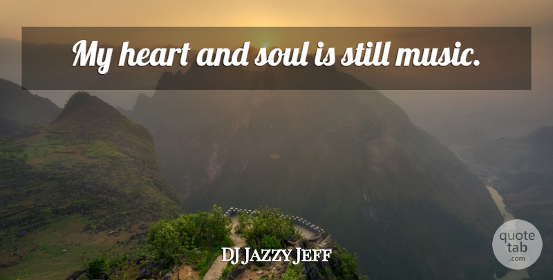 DJ Jazzy Jeff Quote About Heart, Soul, Stills: My Heart And Soul Is...