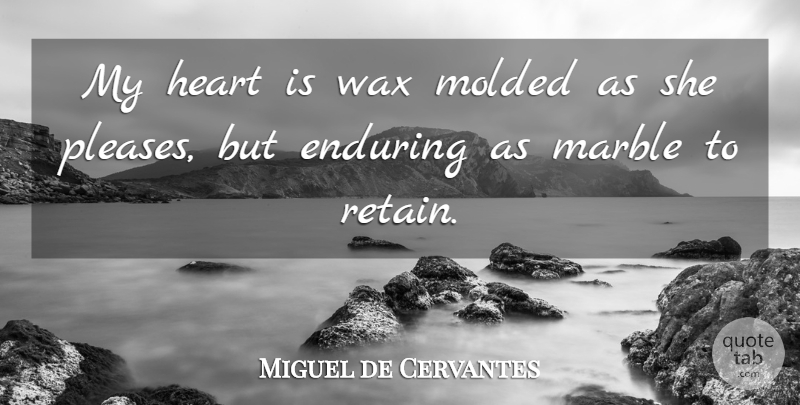 Miguel de Cervantes Quote About Heart, Endure, Please: My Heart Is Wax Molded...