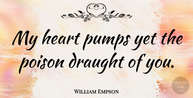 William Empson Quote About Pumps: My Heart Pumps Yet The...