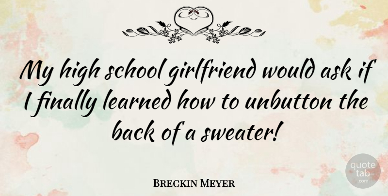 Breckin Meyer Quote About Girlfriend, School, Sweaters: My High School Girlfriend Would...