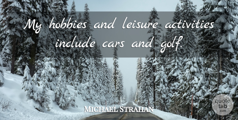 Michael Strahan Quote About Golf, Leisure Activities, Car: My Hobbies And Leisure Activities...