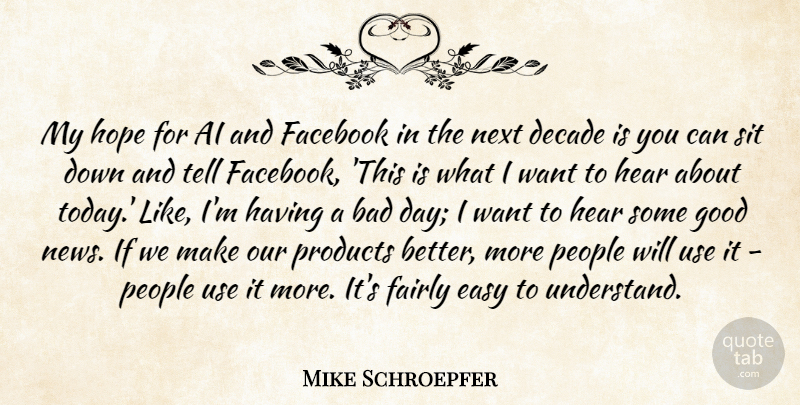 Mike Schroepfer Quote About Bad, Decade, Easy, Facebook, Fairly: My Hope For Ai And...