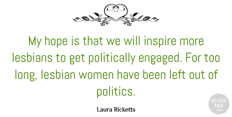 Laura Ricketts Quote About Hope, Inspire, Left, Lesbians, Politics: My Hope Is That We...