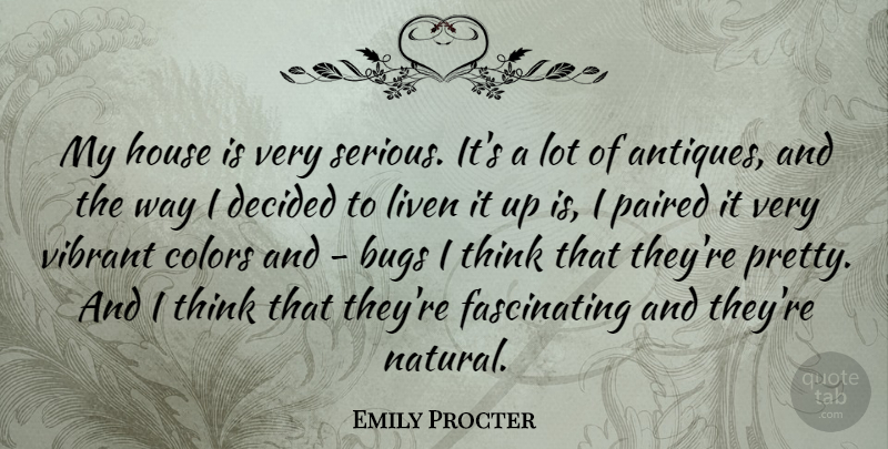 Emily Procter Quote About Thinking, Color, House: My House Is Very Serious...