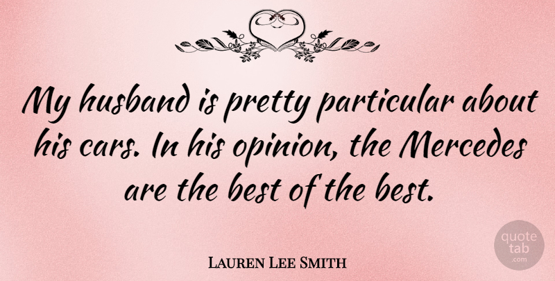 Lauren Lee Smith Quote About Husband, Car, Opinion: My Husband Is Pretty Particular...