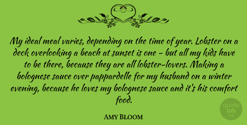 Amy Bloom Quote About Beach, Comfort, Deck, Depending, Food: My Ideal Meal Varies Depending...