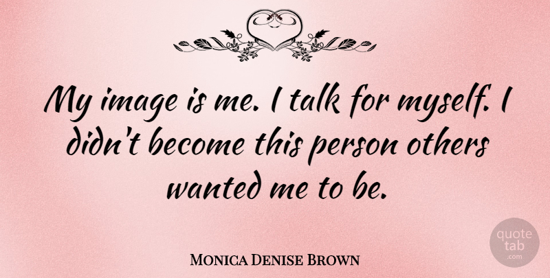 Monica Denise Brown Quote About Wanted, Persons: My Image Is Me I...