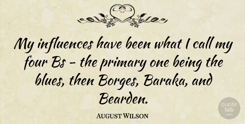 August Wilson Quote About Four, Influence, Borges: My Influences Have Been What...