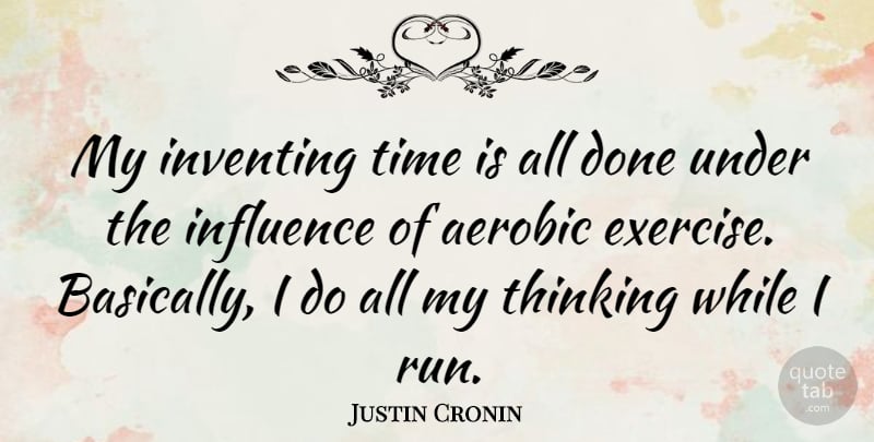 Justin Cronin Quote About Running, Exercise, Thinking: My Inventing Time Is All...