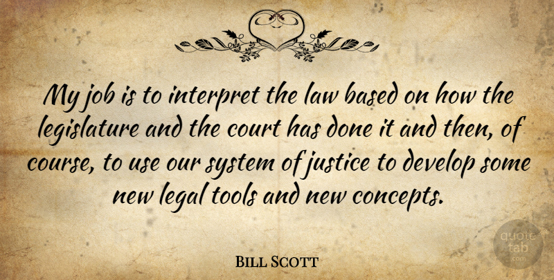 Bill Scott Quote About Based, Court, Develop, Interpret, Job: My Job Is To Interpret...