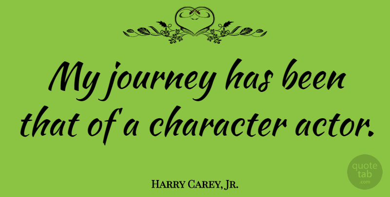 Harry Carey, Jr. Quote About Character, Journey, Actors: My Journey Has Been That...