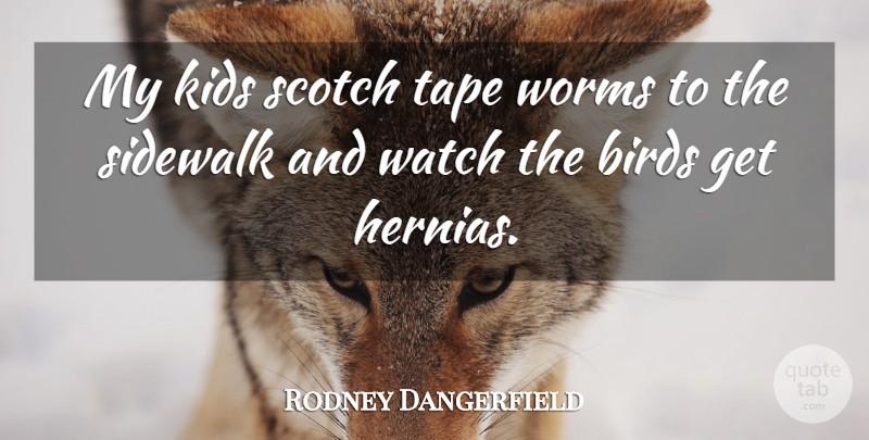 Rodney Dangerfield Quote About Kids, Scotch, Bird: My Kids Scotch Tape Worms...