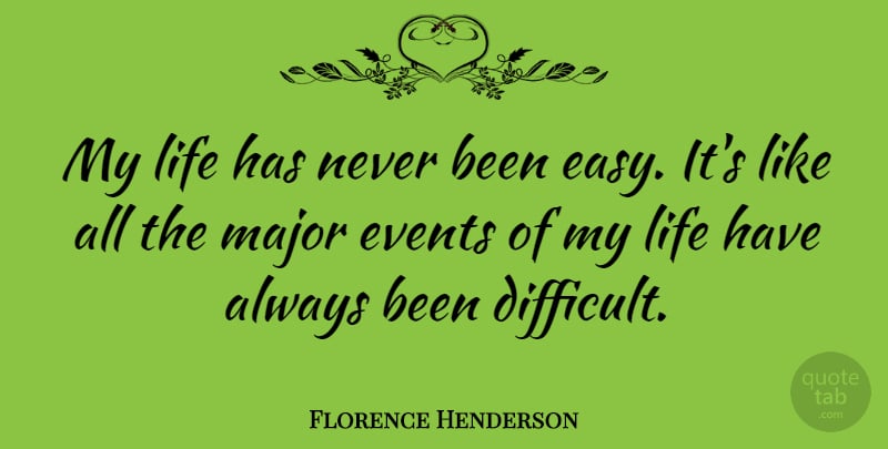 Florence Henderson Quote About Events, Easy, Difficult: My Life Has Never Been...