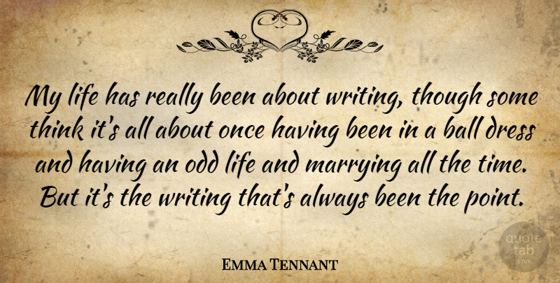 Emma Tennant Quote About Ball, Life, Marrying, Odd, Though: My Life Has Really Been...