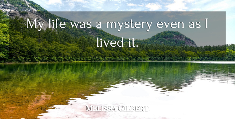 Melissa Gilbert Quote About Mystery: My Life Was A Mystery...